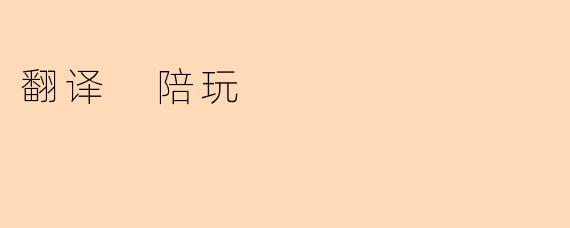 “翻译陪玩”:语言桥梁下的社交新趋势